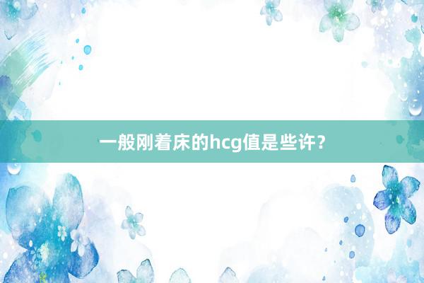 一般刚着床的hcg值是些许？