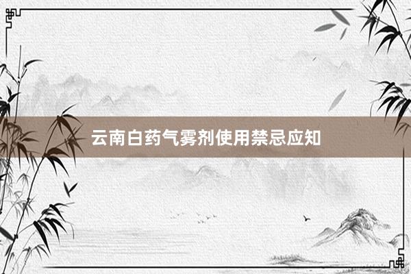 云南白药气雾剂使用禁忌应知