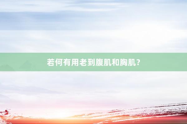 若何有用老到腹肌和胸肌？