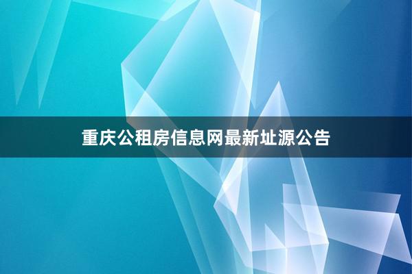 重庆公租房信息网最新址源公告